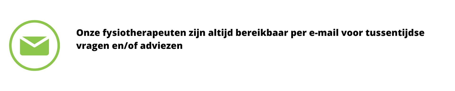 Onze fysiotherapeuten zijn altijd bereikbaar per e-mail voor tussentijdse vragen en/of adviezen